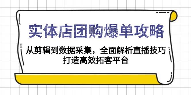 实体店-团购爆单攻略：从剪辑到数据采集，全面解析直播技巧，打造高效…-徐小晨博客