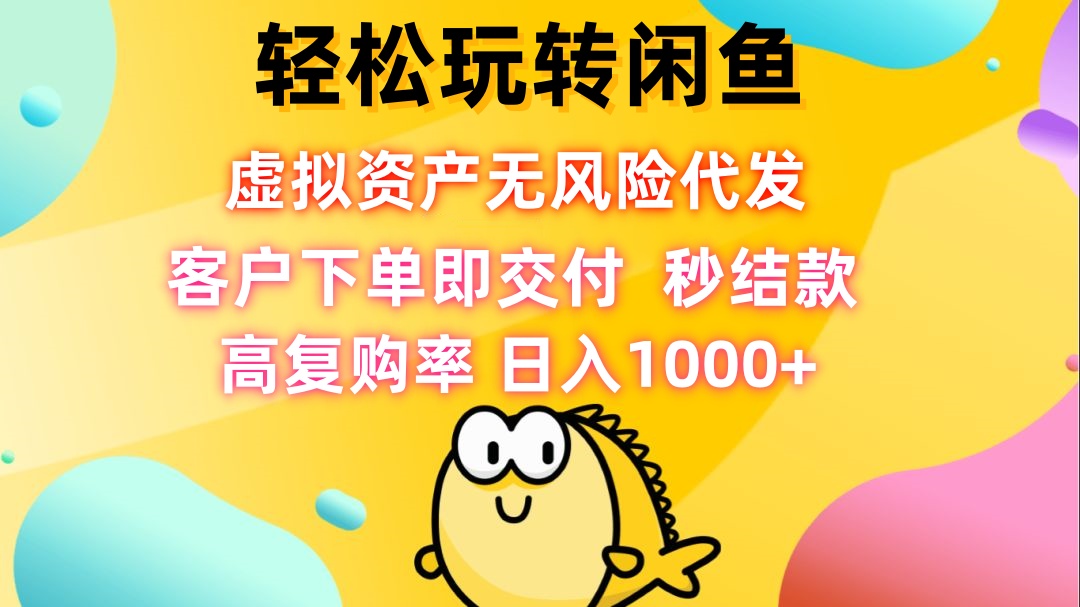 轻松玩转闲鱼 虚拟资产无风险代发 客户下单即交付 秒结款 高复购率 日…-徐小晨博客