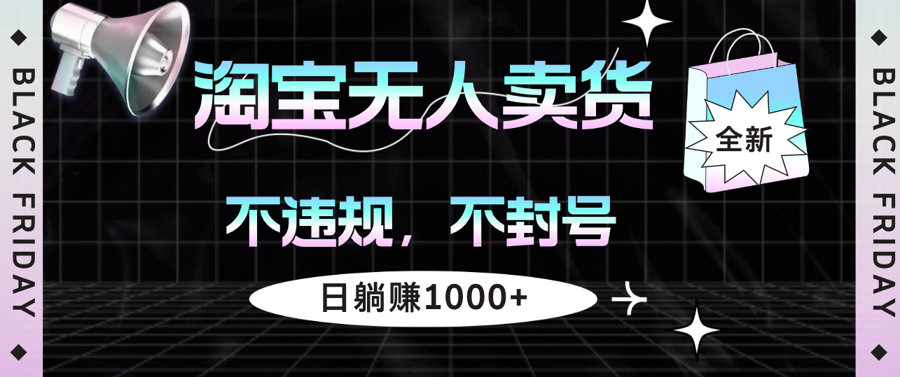 淘宝无人卖货4，不违规不封号，简单无脑，日躺赚1000+-徐小晨博客