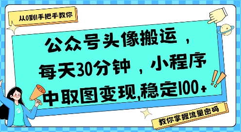 公众号头像搬运，每天30分钟，小程序中取图变现稳定100+-徐小晨博客