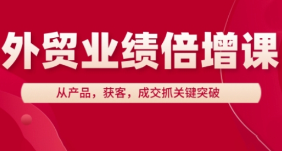 外贸业绩倍增课，从产品，获客，成交抓关键突破-徐小晨博客