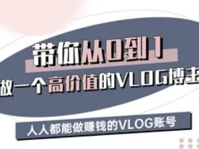 带你从0-1做一个高价值的VLOG博主三期，人人都能做挣钱的VLOG账号-徐小晨博客