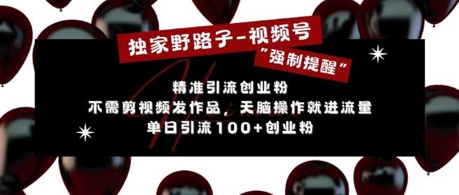 独家野路子利用视频号“强制提醒”，不需剪视频发作品，无脑操作就进流量，单日引流100+创业粉-徐小晨博客
