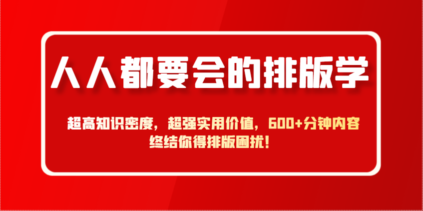 人人都要会的排版学，超高知识密度，超强实用价值，600+分钟内容终结你得排版困扰！-徐小晨博客