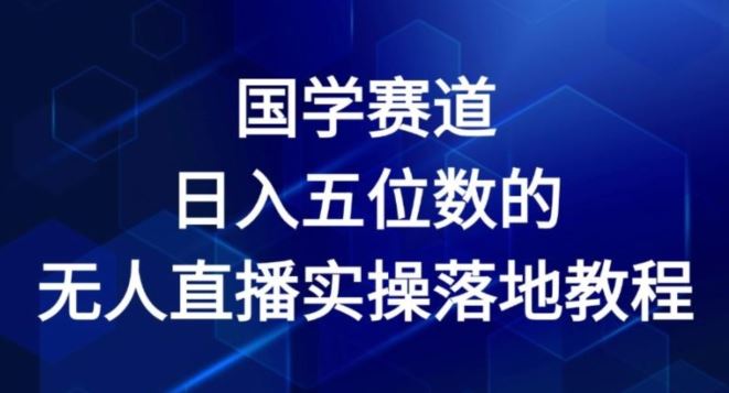 国学赛道-2024年日入五位数无人直播实操落地教程【揭秘】-徐小晨博客