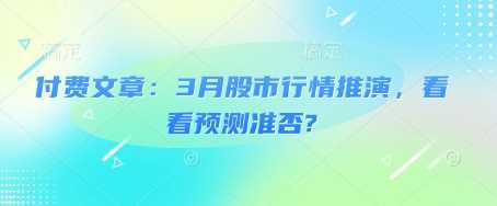 付费文章：3月股市行情推演，看看预测准否?-徐小晨博客