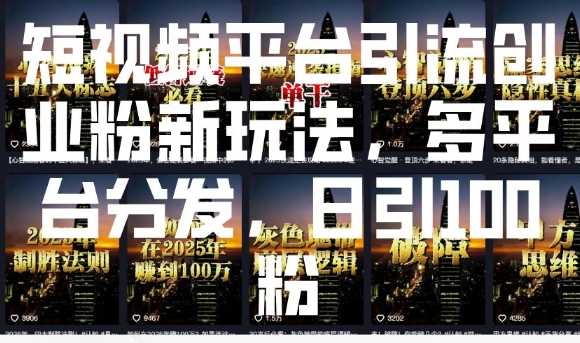 短视频平台引流创业粉新玩法，多平台分发，日引100粉-徐小晨博客