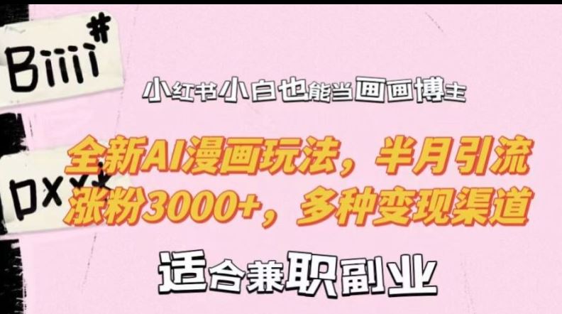 小红书小白也能当画画博主，全新AI漫画玩法，半月引流涨粉3000+，多种变现渠道【揭秘】-徐小晨博客