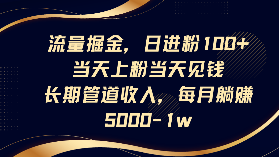 流量掘金，日进粉100+,当天上粉当天见钱，长期管道收入，每月躺赚5000-1w-徐小晨博客