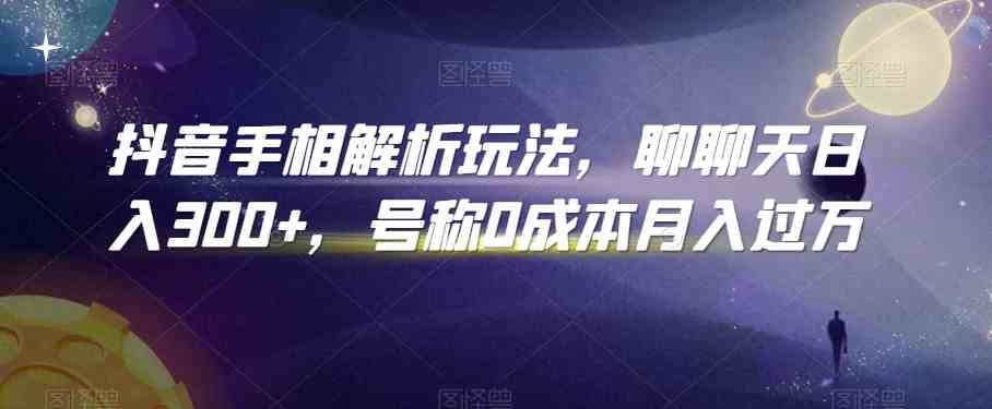 抖音手相解析玩法，聊聊天日入300+，号称0成本月入过万-徐小晨博客