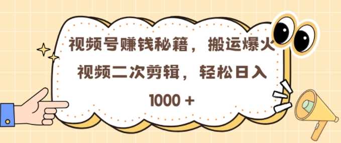 视频号 0门槛，搬运爆火视频进行二次剪辑，轻松实现日入几张【揭秘】-徐小晨博客