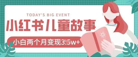 小红书AI儿童故事绘本项目，20条作品变现过1w+-徐小晨博客