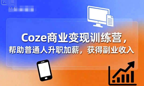 Coze商业变现训练营，帮助普通人升职加薪， 获得副业收入-徐小晨博客