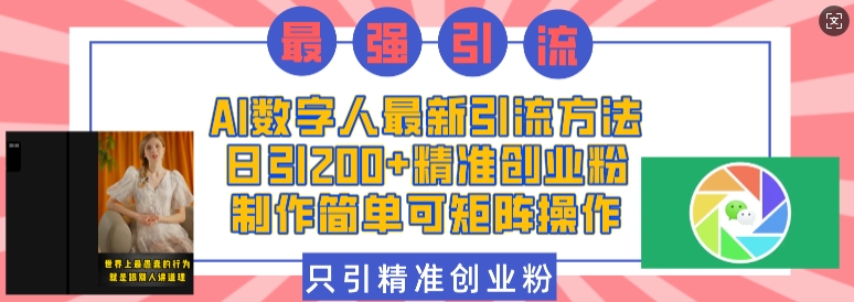 AI数字人最新引流方法，日引200+精准创业粉，制作简单可矩阵操作-徐小晨博客