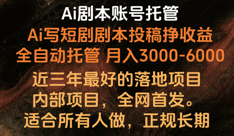 内部落地项目，全网首发，Ai剧本账号全托管，月入躺赚3000-6000，长期稳定好项目。-徐小晨博客