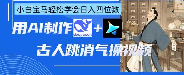 AI古人跳消气操视频制作，deepseek+即梦，小白宝马轻松学会日入四位数-徐小晨博客