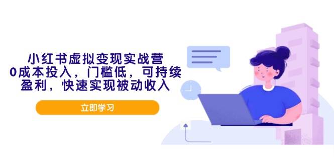 小红书虚拟变现实战营，0成本投入，门槛低，可持续盈利，快速实现被动收入-徐小晨博客
