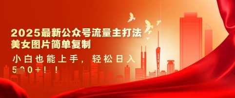2025最新公众号流量主打法，美女图片简单复制，小白也能上手，轻松日入5张-徐小晨博客