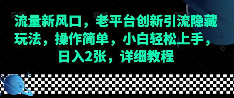 流量新风口，老平台创新引流隐藏玩法，操作简单，小白轻松上手，日入2张，详细教程-徐小晨博客