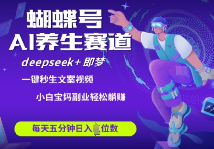 蝴蝶号大健康养生赛道，deepseek+即梦AI快速产出爆款视频，起号快，带货超级猛，日入四位数-徐小晨博客