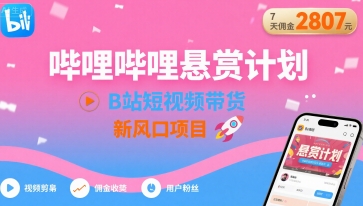 哔哩哔哩悬赏计划，B站短视频带货，7天佣金2807，新风口项目-徐小晨博客