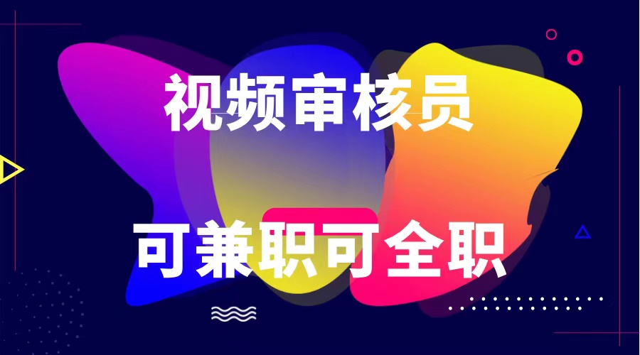 可全职可兼职 纯绿色合法合规视频审核员 日赚100-无上限-徐小晨博客