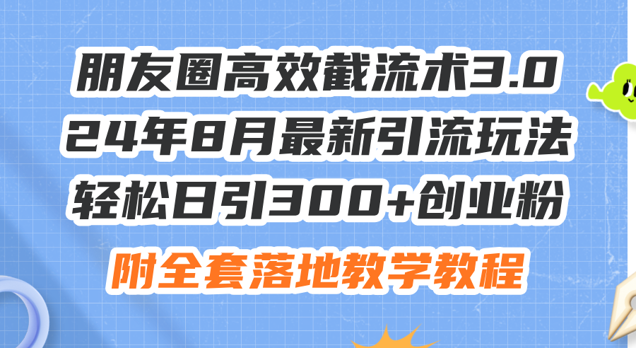 朋友圈高效截流术3.0，24年8月最新引流玩法，轻松日引300+创业粉，附全…-徐小晨博客