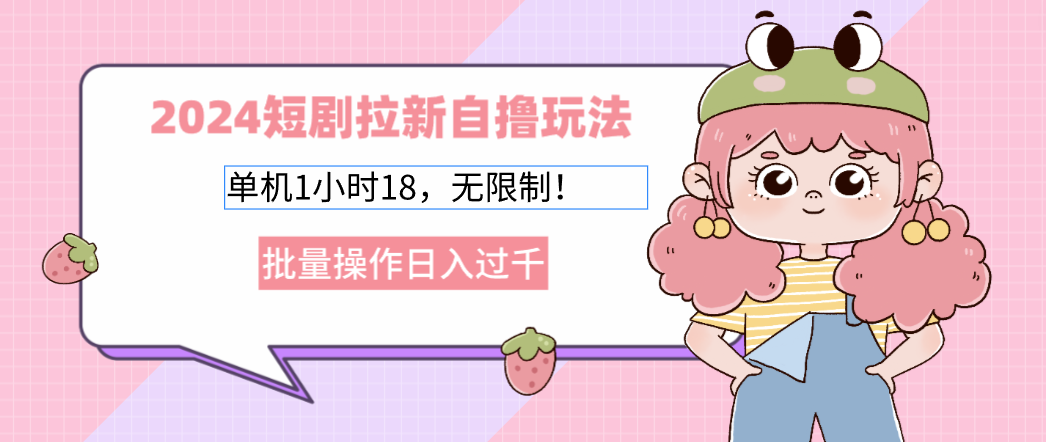 2024短剧拉新自撸玩法。单机1小时18，无限制，批量操作日入过千-徐小晨博客