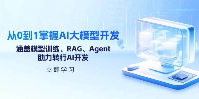 从0到1掌握AI大模型开发，涵盖模型训练、RAG、Agent，助力转行AI开发-徐小晨博客