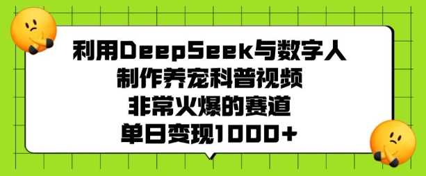 利用DeepSeek与数字人制作养宠科普视频，非常火爆的赛道，单日变现多张-徐小晨博客