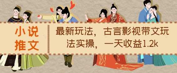 小说推文最新玩法，古言影视带文玩法实操，一天收益1.2k-徐小晨博客