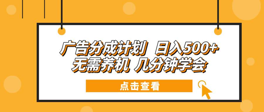广告分成计划 日入500+ 无需养机 几分钟学会-徐小晨博客