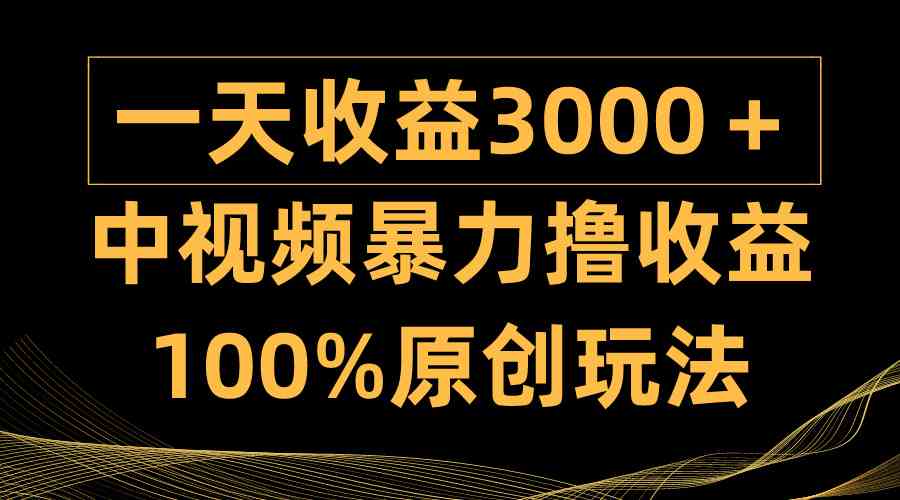 中视频暴力撸收益，日入3000＋，100%原创玩法，小白轻松上手多种变现方式-徐小晨博客