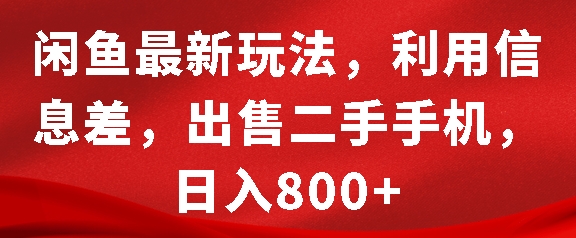 闲鱼最新玩法，利用信息差，出售二手手机，日入8张【揭秘】-徐小晨博客