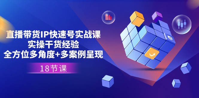 直播带货IP快速号实战课，实操干货经验+全方位多角度+多案例呈现(18节)-徐小晨博客