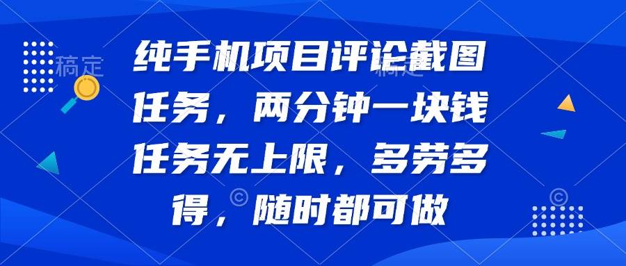纯手机项目评论截图任务，两分钟一块钱 任务无上限多劳多得，随时随地…-徐小晨博客