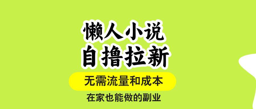懒人小说自撸拉新，无需流量，一个账号一条作品就可以打爆收益，在家也…-徐小晨博客