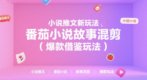 小说推文新玩法，番茄小说故事混剪（爆款借鉴玩法）-徐小晨博客