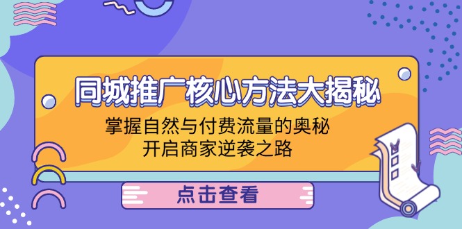 同城推广核心方法大揭秘：掌握自然与付费流量的奥秘，开启商家逆袭之路-徐小晨博客
