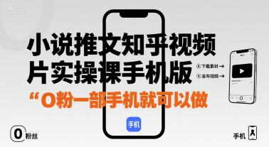 小说推文知乎视频图片实操课手机版，0粉一部手机就可以做-徐小晨博客