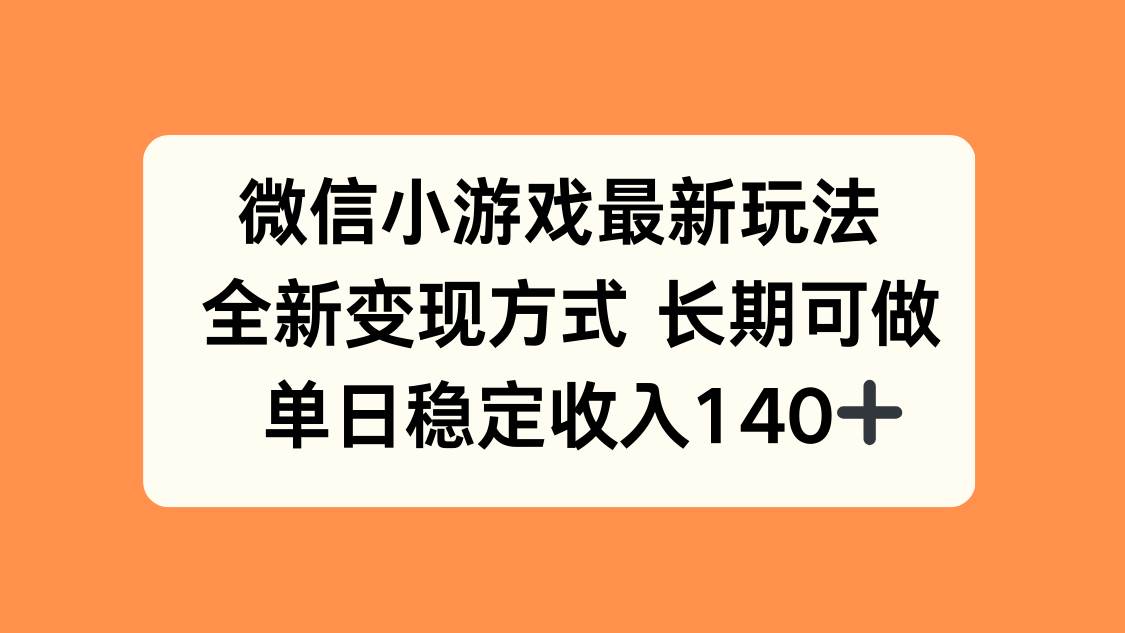 微信小游戏最新玩法，全新变现方式，单日稳定收入140+-徐小晨博客