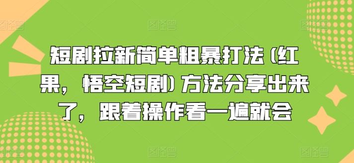 短剧拉新简单粗暴打法(红果，悟空短剧)方法分享出来了，跟着操作看一遍就会-徐小晨博客