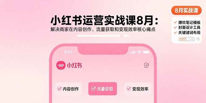 小红书运营实战课8月：解决商家在内容创作、流量获取和变现效率核心痛点-徐小晨博客