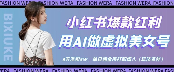 小红书爆款红利：用AI做虚拟美女号，3天涨粉5W，单日佣金吊打职场人-徐小晨博客