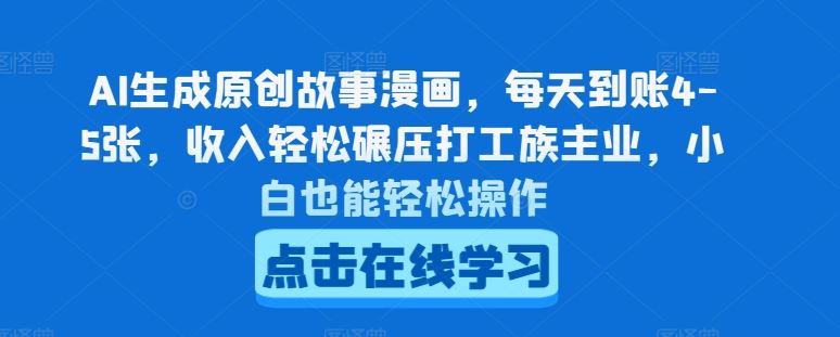 AI生成原创故事漫画，每天到账4-5张，收入轻松碾压打工族主业，小白也能轻松操作【揭秘】-徐小晨博客