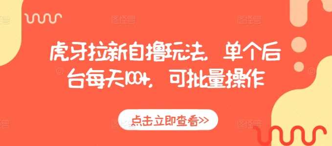 虎牙拉新自撸玩法，单个后台每天100+，可批量操作-徐小晨博客