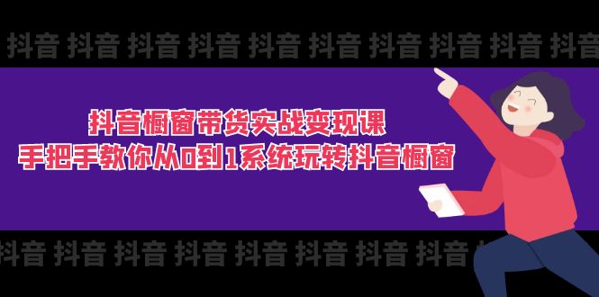 抖音橱窗带货实战变现课：手把手教你从0到1系统玩转抖音橱窗-11节-徐小晨博客