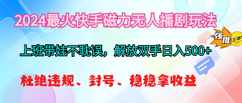 2024最火快手磁力无人播剧玩法，解放双手日入500+-徐小晨博客