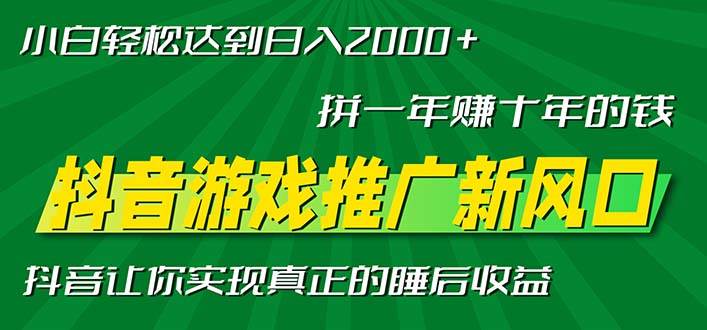 新风口抖音游戏推广—拼一年赚十年的钱，小白每天一小时轻松日入2000＋-徐小晨博客