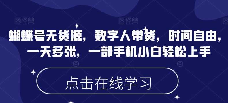 蝴蝶号无货源，数字人带货，时间自由，一天多张，一部手机小白轻松上手-徐小晨博客